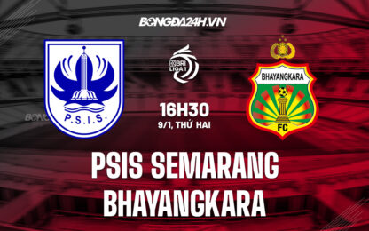 Nhận định PSIS Semarang vs Bhayangkara 16h30 ngày 9/1/2023